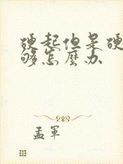 硬起但是硬度不够怎么办