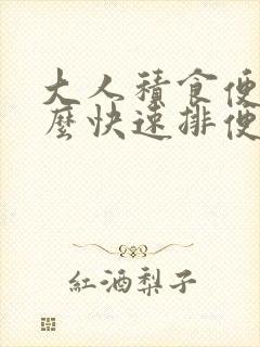 大人积食便秘怎么快速排便