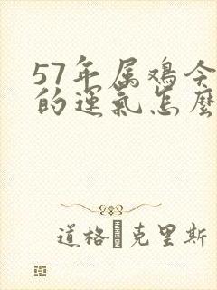 57年属鸡今年的运气怎么样