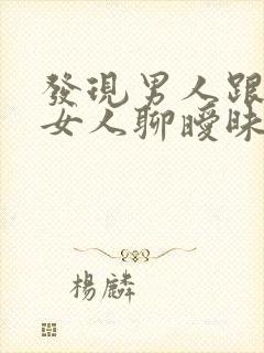 发现男人跟别的女人聊暧昧怎么办