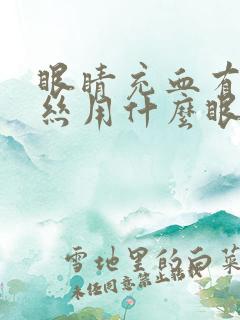 眼睛充血有红血丝用什么眼药水