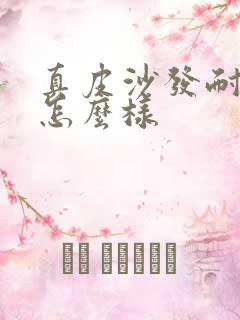 真皮沙发耐用性怎么样