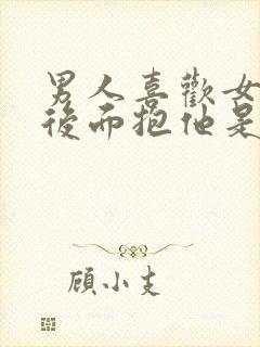 男人喜欢女人从后面抱他是什么心理