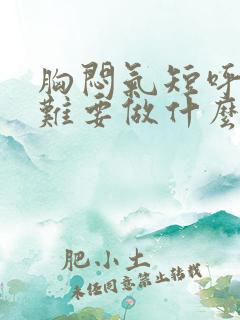 胸闷气短呼吸困难要做什么检查