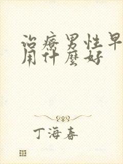 治疗男性早些泄用什么好