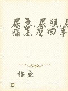 尿急,尿频,尿痛怎么回事