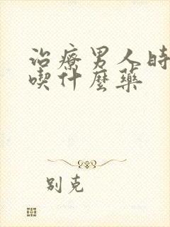 治疗男人时间短吃什么药