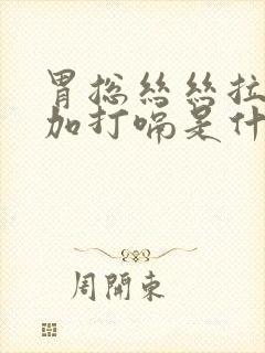 胃总丝丝拉拉疼加打嗝是什么原因