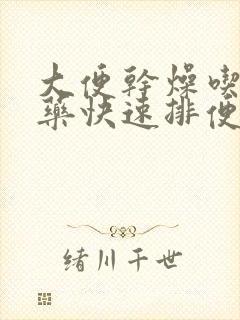 大便干燥吃什么药快速排便