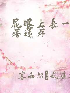 屁眼上长一个疙瘩还疼