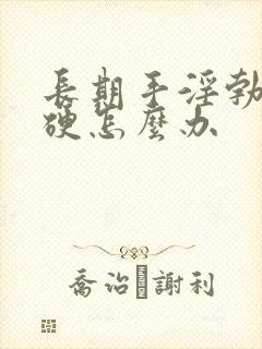 长期手淫勃而不硬怎么办