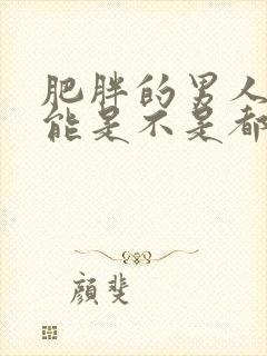 肥胖的男人性功能是不是都不好