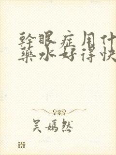 干眼症用什么眼药水好得快