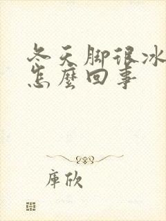 冬天脚很冰凉是怎么回事