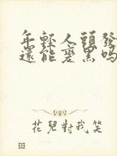 年轻人头发白了还能变黑吗