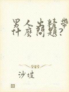 男人出精带血是什么问题?