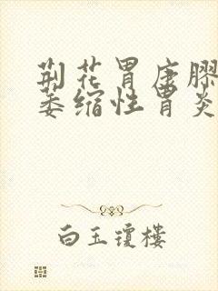 荆花胃康胶丸治萎缩性胃炎