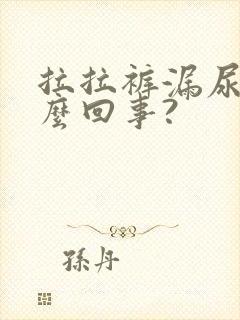 拉拉裤漏尿是怎么回事?