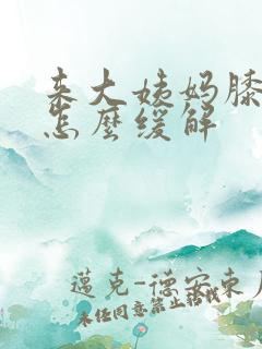 来大姨妈膝盖疼怎么缓解