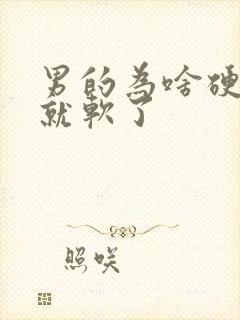 男的为啥硬一会就软了