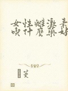 女性雌激素下降吃什么药好呢