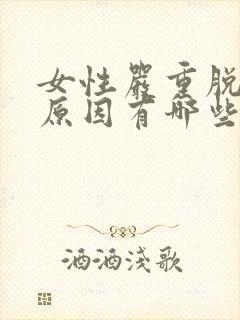 女性严重脱发的原因有哪些