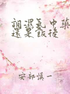 调湿气中药饭前还是饭后