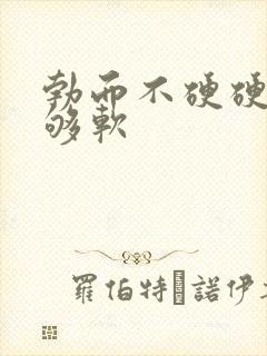 勃而不硬硬度不够软