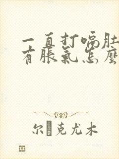 一直打嗝肚子里有胀气怎么回事