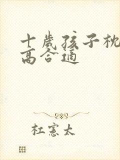 十岁孩子枕头多高合适