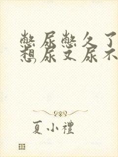 憋尿憋久了总是想尿又尿不出来