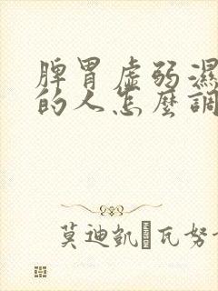 脾胃虚弱湿气重的人怎么调理