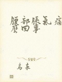 腹部胀气痛是怎么回事