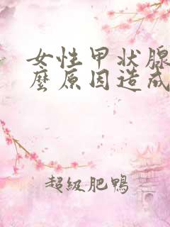 女性甲状腺是什么原因造成的