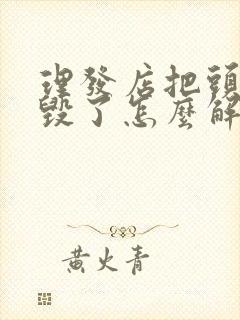 理发店把头发剪毁了怎么解决