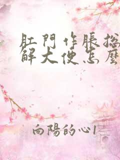 肛门作胀总象要解大便怎么回事