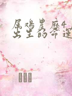 属鸡农历4月份出生的命运