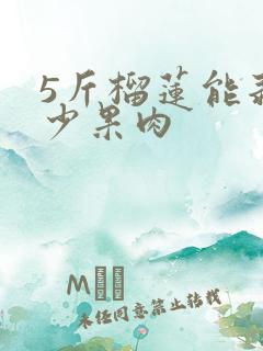 5斤榴莲能剥多少果肉