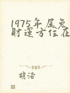 1975年属兔财运方位在哪里