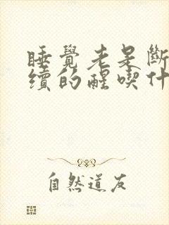 睡觉老是断断续续的醒吃什么药