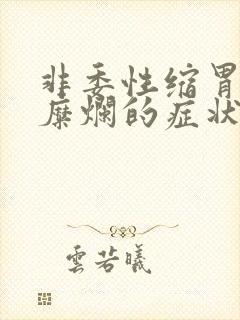 非委性缩胃炎伴糜烂的症状