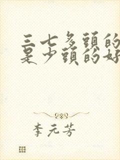 三七多头的好还是少头的好