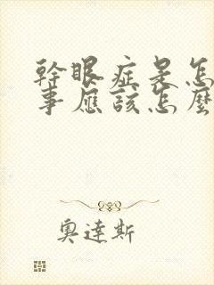 干眼症是怎么回事应该怎么治疗