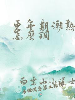 更年期潮热盗汗怎么调