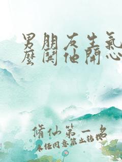 男朋友生气了怎么哄他开心的句子