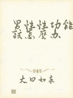 男性性功能减退该怎么办