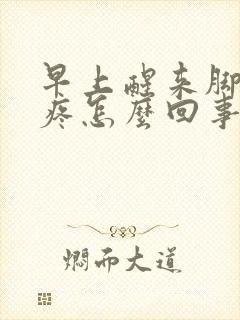 早上醒来脚趾头疼怎么回事