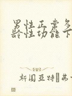 男性正常多大年龄性功能下降