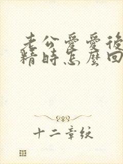 老公爱爱后不射精时怎么回事