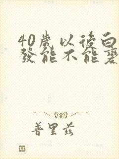 40岁以后白头发能不能变黑